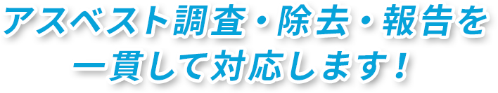 アスベスト調査・除去・報告を一貫して対応します!