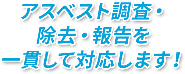 アスベスト調査・除去・報告を一貫して対応します!